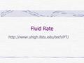 Fluid Rate  Objectives TLW analyze rate in fluid systems (TEKS 8.A) TLW measure, verify, and analyze rate in fluid.