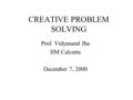 CREATIVE PROBLEM SOLVING Prof. Vidyanand Jha IIM Calcutta December 7, 2000.