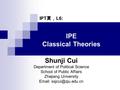 IPE Classical Theories Shunji Cui Department of Political Science School of Public Affairs Zhejiang University   IPT 夏， L6: