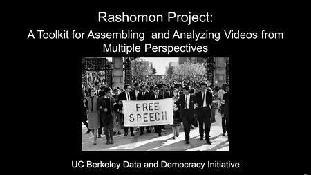 Rashomon Project: A Toolkit for Assembling and Analyzing Videos from Multiple Perspectives Rashomon Project (Under Construction - February 2012) About.