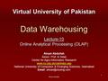 Ahsan Abdullah 1 Data Warehousing Lecture-10 Online Analytical Processing (OLAP) Virtual University of Pakistan Ahsan Abdullah Assoc. Prof. & Head Center.