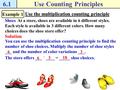 6.1Use Counting Principles Example 1 Use the multiplication counting principle Shoes At a store, shoes are available in 6 different styles. Each style.