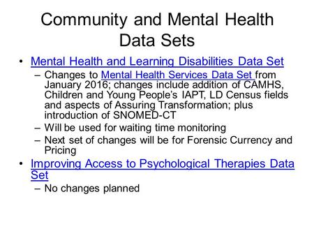 Community and Mental Health Data Sets Mental Health and Learning Disabilities Data Set –Changes to Mental Health Services Data Set from January 2016; changes.