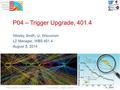 LHC CMS Detector Upgrade Project P04 – Trigger Upgrade, 401.4 Wesley Smith, U. Wisconsin L2 Manager, WBS 401.4 August 5, 2014 Wesley Smith, 5 August 2014.