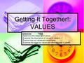 Getting It Together!: VALUES Objectives: Determine the meaning of values. Determine the meaning of values. Examine the importance of values to leaders.