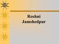 Roshni Jamshedpur. OBJECTIVE TO PROMOTE EYE DONATIONS AND IMPART ROSHNI TO THE BLIND Roshni Jamshedpur.