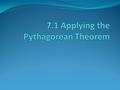 Things to remember: Formula: a 2 +b 2 =c 2 Pythagorean Theorem is used to find lengths of the sides of a right triangle Side across from the right angle.