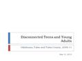Disconnected Teens and Young Adults Oklahoma, Tulsa and Tulsa County, 2009-11 May 31, 2013.