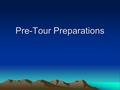 Pre-Tour Preparations. Learning Objectives To know how to start preparation for a tour. To prepare a checklist for a multi-day international tour. To.