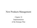 New Products Management Chapter 18 Implementation of the Strategic Plan.