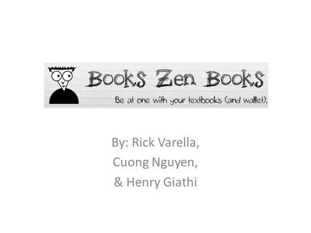 By: Rick Varella, Cuong Nguyen, & Henry Giathi. What is Books Zen Books? Books Zen Books is an e-commerce web application designed to allow students to.