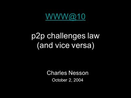 p2p challenges law (and vice versa) Charles Nesson October 2, 2004.