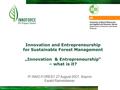 Innovation and Entrepreneurship for Sustainable Forest Management „Innovation & Entrepreneurship“ – what is it? IP INNO-FOREST, 27 August 2007, Sopron.