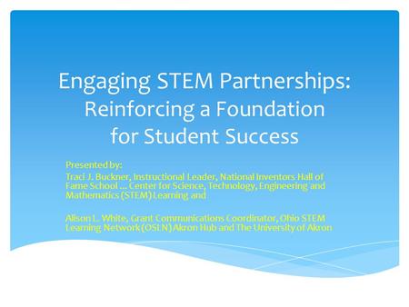 Engaging STEM Partnerships: Reinforcing a Foundation for Student Success Presented by: Traci J. Buckner, Instructional Leader, National Inventors Hall.