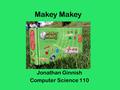 Makey Jonathan Ginnish Computer Science 110. What is it? A MaKey MaKey is an invention kit for the 21st century. Turn everyday objects into touchpads.