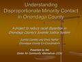 Understanding Disproportionate Minority Contact in Onondaga County A project to reduce racial disparities in Onondaga County’s Juvenile Justice System.