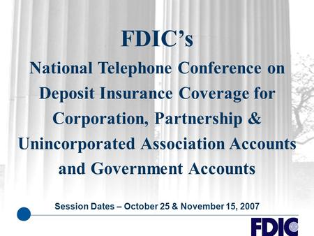 FDIC’s National Telephone Conference on Deposit Insurance Coverage for Corporation, Partnership & Unincorporated Association Accounts and Government Accounts.