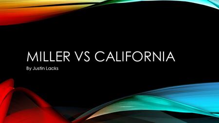 MILLER VS CALIFORNIA By Justin Lacks. THE ISSUE Marvin Miller worked for a company that dealt with adult material In an attempt to advertise their product,