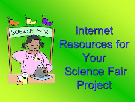 Internet Resources for Your Science Fair Project.