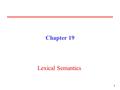 11 Chapter 19 Lexical Semantics. 2 Lexical Ambiguity Most words in natural languages have multiple possible meanings. –“pen” (noun) The dog is in the.