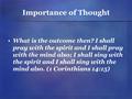 Importance of Thought What is the outcome then? I shall pray with the spirit and I shall pray with the mind also; I shall sing with the spirit and I shall.