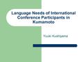 Language Needs of International Conference Participants in Kumamoto Yuuki Kushiyama.