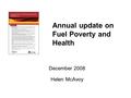 Annual update on Fuel Poverty and Health December 2008 Helen McAvoy.