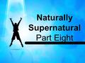 Naturally Supernatural Part Eight. John 13:15-16 (MSG) 15 I've laid down a pattern for you. What I've done, you do. 16 I'm only pointing out the obvious.