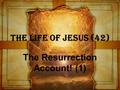 The Life of Jesus (42) The Resurrection Account! (1)