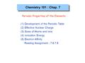 Chemistry 101 : Chap. 7 Periodic Properties of the Elements (1) Development of the Periodic Table (2) Effective Nuclear Charge (3) Sizes of Atoms and.