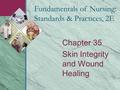 Chapter 35 Skin Integrity and Wound Healing Fundamentals of Nursing: Standards & Practices, 2E.