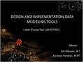 DESIGN AND IMPLEMENTATION DATA MODELING TOOLS Indah Puspa Sari (26407063) Advisor : Adi Wibowo, M.T. Andreas Handojo, M.MT.