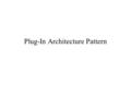 Plug-In Architecture Pattern. Problem The functionality of a system needs to be extended after the software is shipped The set of possible post-shipment.