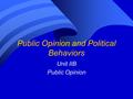 Public Opinion and Political Behaviors Unit IIB Public Opinion.