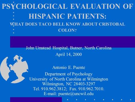 PSYCHOLOGICAL EVALUATION OF HISPANIC PATIENTS : WHAT DOES TACO BELL KNOW ABOUT CRISTOBAL COLON ? John Umstead Hospital, Butner, North Carolina April 14,