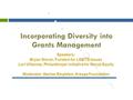 Incorporating Diversity into Grants Management Speakers: Bryan Glover, Funders for LGBTQ Issues Lori Villarosa, Philanthropic Initiative for Racial Equity.