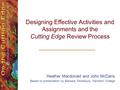 Designing Effective Activities and Assignments and the Cutting Edge Review Process Heather Macdonald and John McDaris Based on presentation by Barbara.