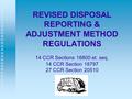 REVISED DISPOSAL REPORTING & ADJUSTMENT METHOD REGULATIONS 14 CCR Sections 18800 et. seq. 14 CCR Section 18797 27 CCR Section 20510.