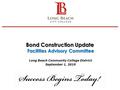 Bond Construction Update Facilities Advisory Committee Long Beach Community College District September 1, 2010 1.