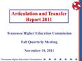 Tennessee Higher Education Commission Articulation and Transfer Report 2011 Tennessee Higher Education Commission Fall Quarterly Meeting November 10, 2011.