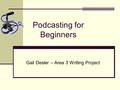 Podcasting for Beginners Gail Desler – Area 3 Writing Project.