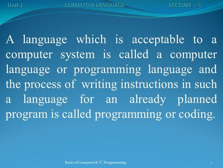 A language which is acceptable to a computer system is called a computer language or programming language and the process of writing instructions in such.