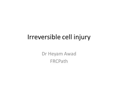 Irreversible cell injury Dr Heyam Awad FRCPath. Irreversible injury Necrosis Apoptosis.