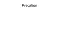 Predation. Species Interaction Predator Prey Predation When an individual captures, kills and consumes another individual prey. Prey – The individual.