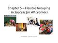 Chapter 5 – Flexible Grouping in Success for All Learners Presenter: Darren Ellison.