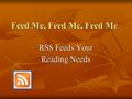 Feed Me, Feed Me, Feed Me RSS Feeds Your Reading Needs.