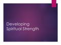 Developing Spiritual Strength. Introduction  False teachers prey upon those who are unsettled and unstable, weak and vacillating (2 Peter 2:14; 3:16).