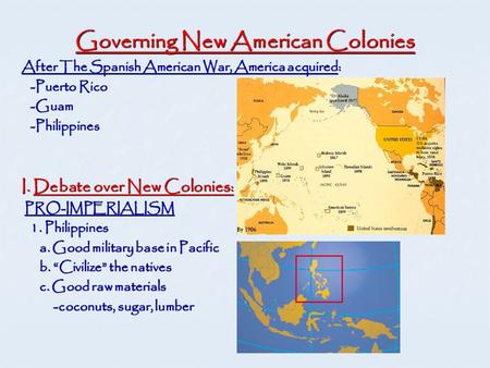 Governing New American Colonies After The Spanish American War, America acquired: -Puerto Rico -Puerto Rico -Guam -Guam -Philippines -Philippines I. Debate.