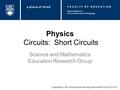 Physics Circuits: Short Circuits Science and Mathematics Education Research Group Supported by UBC Teaching and Learning Enhancement Fund 2012-2013 Department.