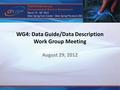 WG4: Data Guide/Data Description Work Group Meeting August 29, 2012.